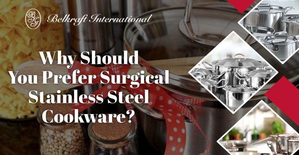 Why Should You Prefer Surgical Stainless-Steel Cookware?