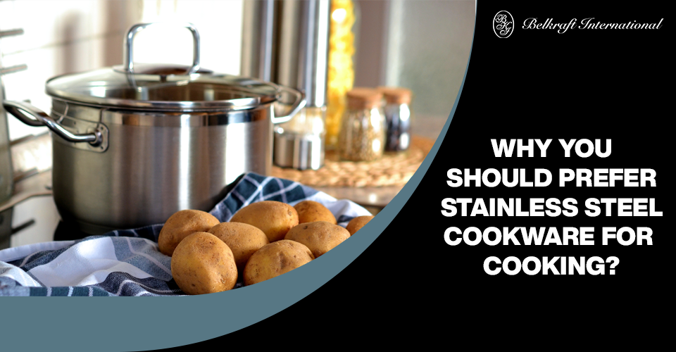 Why you should prefer Stainless Steel Cookware for cooking?